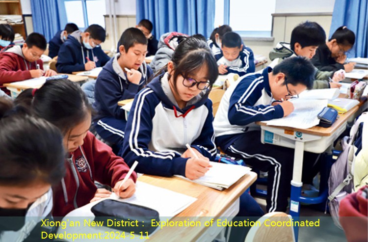 Xiong’an New District： Exploration of Education Coordinated Development